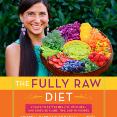 The Fully Raw Diet: 21 Days to Better Health, with Meal and Exercise Plans, Tips, and 75 Recipes