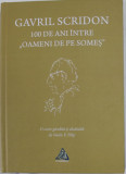 GAVRIL SCRIDON , 100 DE ANI INTRE &#039;&#039; OAMENI DE PE SOMES &#039;&#039; , de VASILE V. FILIP , 2022