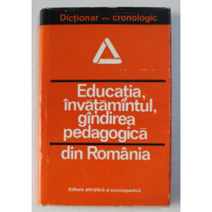 DICTIONAR CRONOLOGIC . EDUCATIA INVATAMANTULUI , GANDIREA PEDAGOGICA DIN ROMANIA de ST. BARSANESCU , FLORELA BARSANESCU , 1978