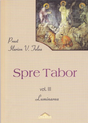 AS - PREOT ILARION V. FELEA - SPRE TABOR: LUMINAREA, VOL.III foto