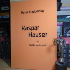 PETER TRADOWSKY - KASPAR HAUSER SAU BATALIA PENTRU SPIRIT #