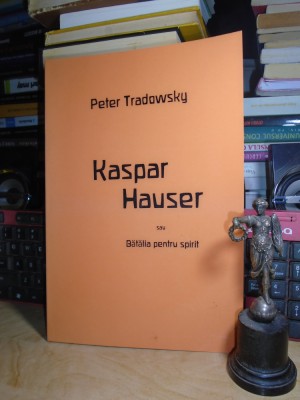 PETER TRADOWSKY - KASPAR HAUSER SAU BATALIA PENTRU SPIRIT # foto