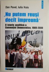 Nu putem reusi decat impreuna. O istorie analitica a Conventiei Democratice (1989-2000) ? Dan Pavel, Iulia Huiu foto