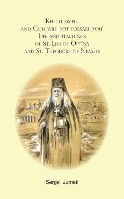 &amp;#039;Keep it simple, and God will not forsake you&amp;#039;. Life and teachings of St. Leo of Optina and St. Theodore of Neamts foto