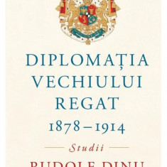 Diplomatia Vechiului Regat (1878-1914) – Rudolf Dinu