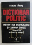 DICTIONAR POLITIC - INSTITUTIILE DEMOCRATIEI SI CULTURA CIVICA de SERGIU TAMAS , 1996
