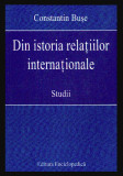 Din istoria relatiilor internationale : studii / Constantin Buse