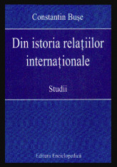 Din istoria relatiilor internationale : studii / Constantin Buse foto