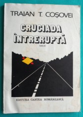 Traian T Cosovei &ndash; Cruciada intrerupta ( cu dedicatie si autograf )