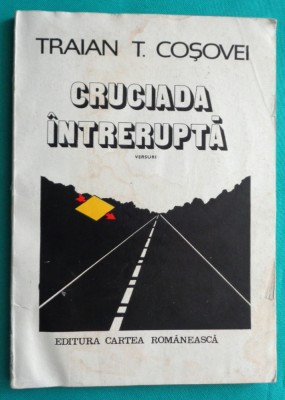 Traian T Cosovei &amp;ndash; Cruciada intrerupta ( cu dedicatie si autograf ) foto