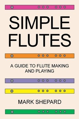 Simple Flutes: A Guide to Flute Making and Playing, or How to Make and Play Simple Homemade Musical Instruments from Bamboo, Wood, Cl foto