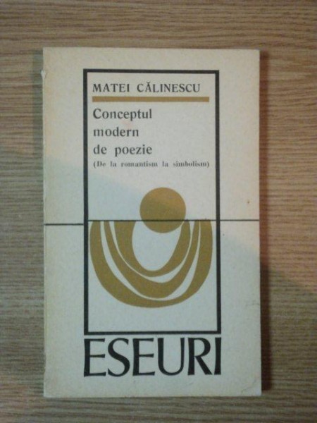 CONCEPTUL MODERN DE POEZIE, DE LA ROMANTISM LA SIMBOLISM de MATEI CALINESCU , 1970 *PREZINTA SUBLINIERI IN TEXT