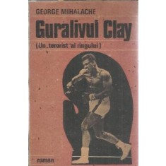 Guralivul Clay. Un terorist al ringului - George Mihalache