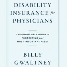 Disability Insurance for Physicians: A No-Nonsense Guide to Protecting Your Most Important Asset