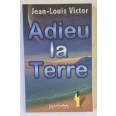 ADIEU LA TERRE par JEAN - LOUIS VICTOR , VISIONS VERS LE FUTUR , 2007