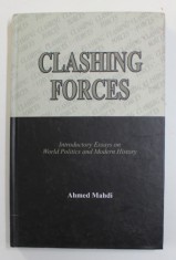 CLASHING FORCES - INTRODUCTORY ESSAYS ON WORLD POLITICS AND MODERN HISTORY by AHMED MAHDI , 2004
