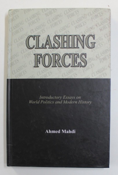 CLASHING FORCES - INTRODUCTORY ESSAYS ON WORLD POLITICS AND MODERN HISTORY by AHMED MAHDI , 2004