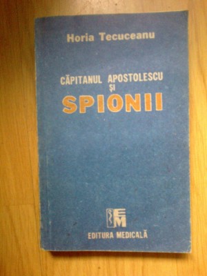h3 CAPITANUL APOSTOLESCU SI SPIONII - HORIA TECUCEANU foto