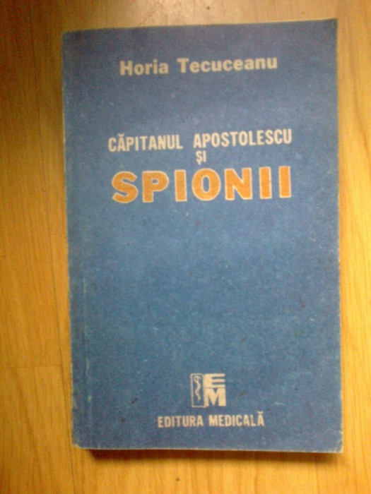 h3 CAPITANUL APOSTOLESCU SI SPIONII - HORIA TECUCEANU
