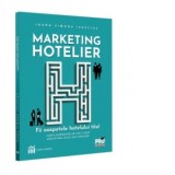 Marketing hotelier. Fii oaspetele hotelului tau. Harta experientelor unui turist vazuta prin ochii unui manager - Ioana Simona Ivasciuc