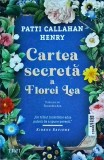 Patti Callahan Henry - Cartea secreta a Florei Lea