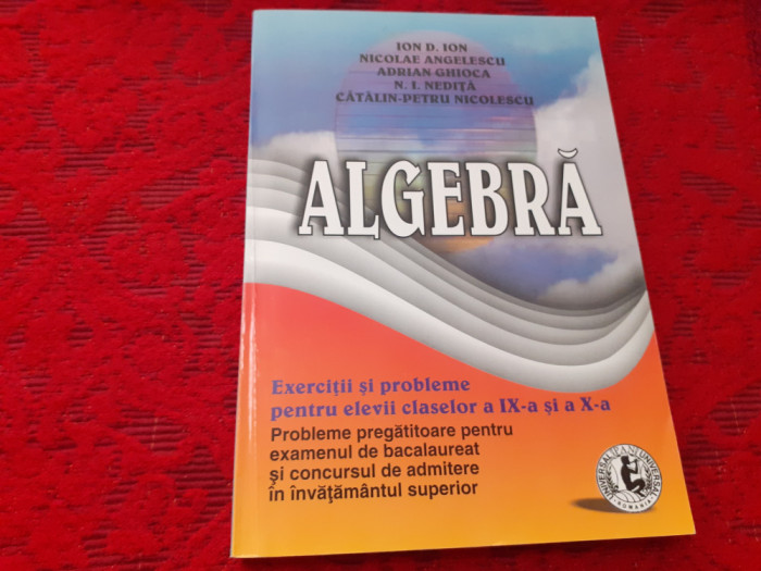 ION D ION ALGEBRA EXERCITII SI PROBLEME PENTRU ELEVII CLASELOR A IX A SI A X A