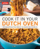 Cook It in Your Dutch Oven: 150 Foolproof Recipes Tailor-Made for Your Kitchen&#039;s Most Versatile Pot