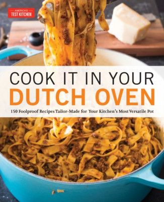 Cook It in Your Dutch Oven: 150 Foolproof Recipes Tailor-Made for Your Kitchen&amp;#039;s Most Versatile Pot foto