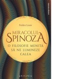 Miracolul Spinoza. O filosofie menita sa ne lumineze calea - Frederic Lenoir