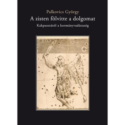 A zisten f&amp;ouml;lvitte a dolgomat - Kakpuszt&amp;aacute;t&amp;oacute;l a korm&amp;aacute;nyvad&amp;aacute;szatig - Palkovics Gy&amp;ouml;rgy foto
