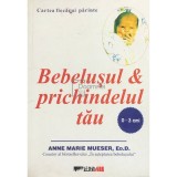 Anne Marie Mueser - Bebelusul si prichindelul tau (Editia: 2004)