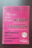 Aproape totul despre metoda figurativă. Matematică pentru &icirc;nvățăm&acirc;ntul primar - M. Dudău, T. Ștefănică, M. Oanea