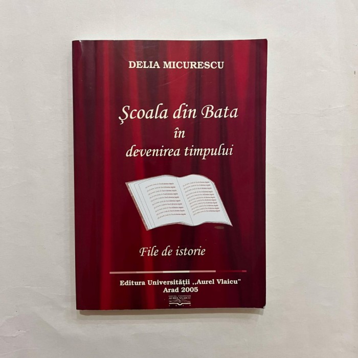 Delia Micurescu - Scoala din Bata - In devenirea timpului - File din istorie