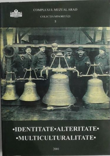 Identitate, alteritate, multiculturalitate. Lucrarile Simpozionului International Interdisciplinar 26-27 aprilie 2001