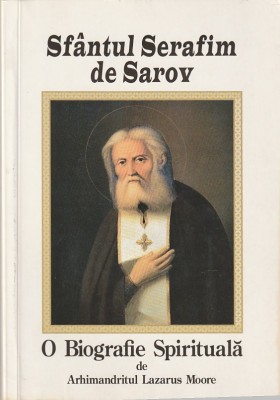 ARHIMANDRIT LAZARUS MOORE - SFANTUL SARAFIM SAROV O BIOGRAFIE SPIRITUALA foto
