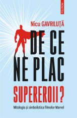 De ce ne plac supereroii? Mitologia si simbolistica filmelor Marvel - Nicu Gavriluta - Polirom