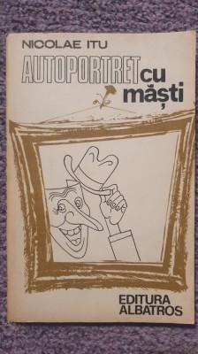 Autoportret cu masti, Nicolae Itu, Ed Albatros 1982, 142 pagini foto