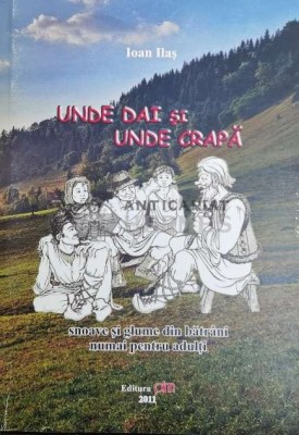 Unde dai si unde crapa. snoave si glume din batrani numai pentru adulti - 2011 - Ioan Ilas ($X82) foto
