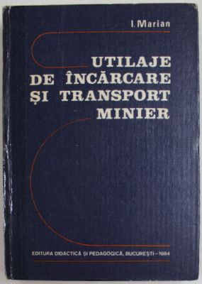 UTILAJE DE INCARCARE SI TRANSPORT MINIER de I. MARIAN , 1984 , COTOR INTARIT CU SCOTCH foto