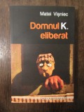 Domnul K. eliberat - Matei Vișniec (conține dedicația și autograful autorului)