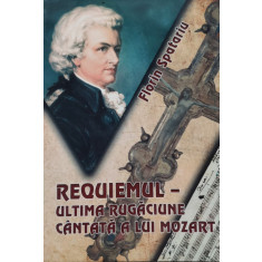 Requiemul- Ultima Rugaciune Cantata A Lui Mozart - Florin Spatariu ,557138
