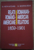 Keith Hitchins / RELAȚII ROM&Acirc;NO - AMERICANE 1859 - 1901