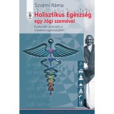 Holisztikus Eg&eacute;szs&eacute;g egy J&oacute;gi szem&eacute;vel - Gyakorlati &uacute;tmutat&oacute; a t&ouml;k&eacute;letes eg&eacute;szs&eacute;ghez - Szv&aacute;mi R&aacute;ma