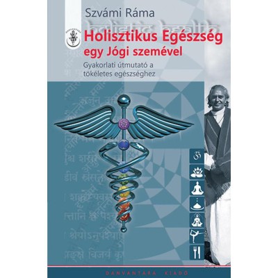 Holisztikus Eg&amp;eacute;szs&amp;eacute;g egy J&amp;oacute;gi szem&amp;eacute;vel - Gyakorlati &amp;uacute;tmutat&amp;oacute; a t&amp;ouml;k&amp;eacute;letes eg&amp;eacute;szs&amp;eacute;ghez - Szv&amp;aacute;mi R&amp;aacute;ma foto