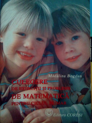 Madalina Bogdan - Culegere de exercitii si probleme de matematica pentru ciclul primar (2001) foto