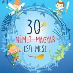 30 nemet-magyar esti mese. 30 de povesti magice de seara (german-maghiar)