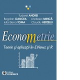 Econometrie. Teorie si aplicatii in EViews si R - TUDOREL ANDREI, Bogdan Oancea, Andreea Mirica, Iulia Elena Toma, Claudiu Herteliu