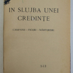 IN SLUJBA UNEI CREDINTE - CAMPANII , FIGURI , MARTURISIRI de CONSTANTIN KIRITESCU , 1933