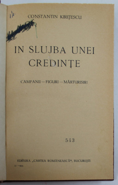 IN SLUJBA UNEI CREDINTE - CAMPANII , FIGURI , MARTURISIRI de CONSTANTIN KIRITESCU , 1933