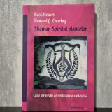 Ross Heaven, Howard G. Charing - Shaman &ndash; Spiritul plantelor. Căile străvechi de vindecare a sufletului